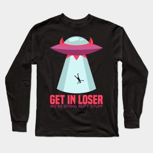 Get in Loser T-Shirt butt stuff ufo Long Sleeve T-Shirt